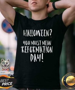 Happy Halloween You Must Mean Reformation Day T-Shirt