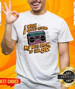 Happy I Wish I Could Rewind My Life Back To The 80s T-Shirt