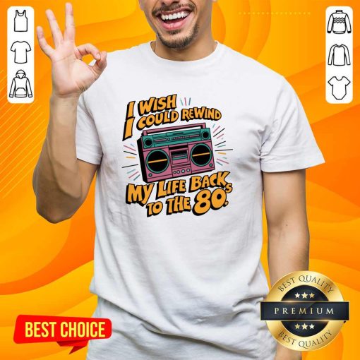 Happy I Wish I Could Rewind My Life Back To The 80s T-Shirt