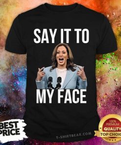 Happy Say It To My Face Kamala Harris Challenges Trump T-Shirt