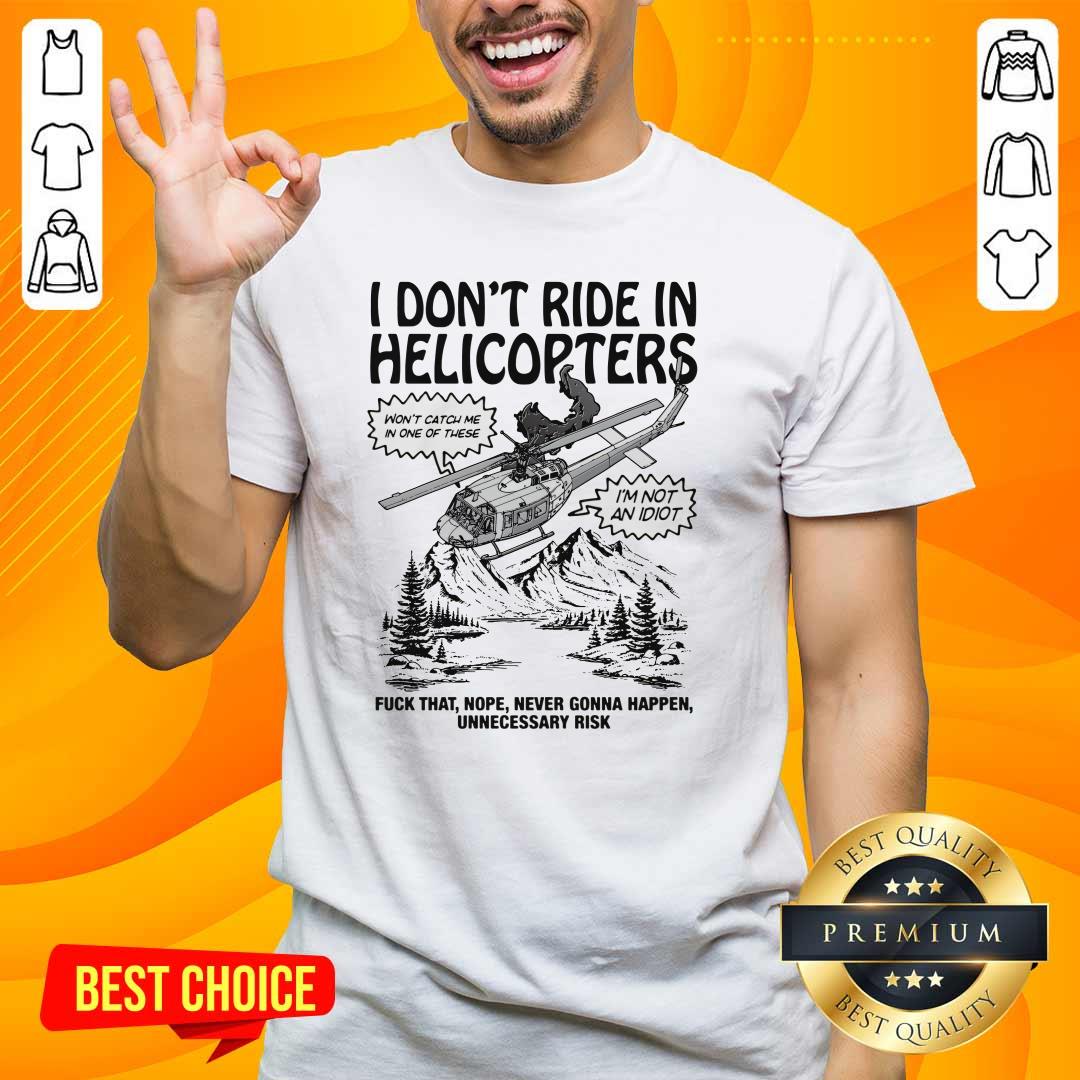 Shirt Hot I Don't Ride In Helicopters T-Shirt