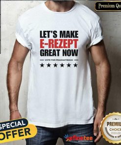 Hot Let's Make E-Rezept Great Now T-Shirt