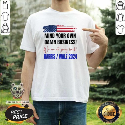 Hot Mind Your Own Damn Business We Are Not Going Back Harris Walz T-Shirt
