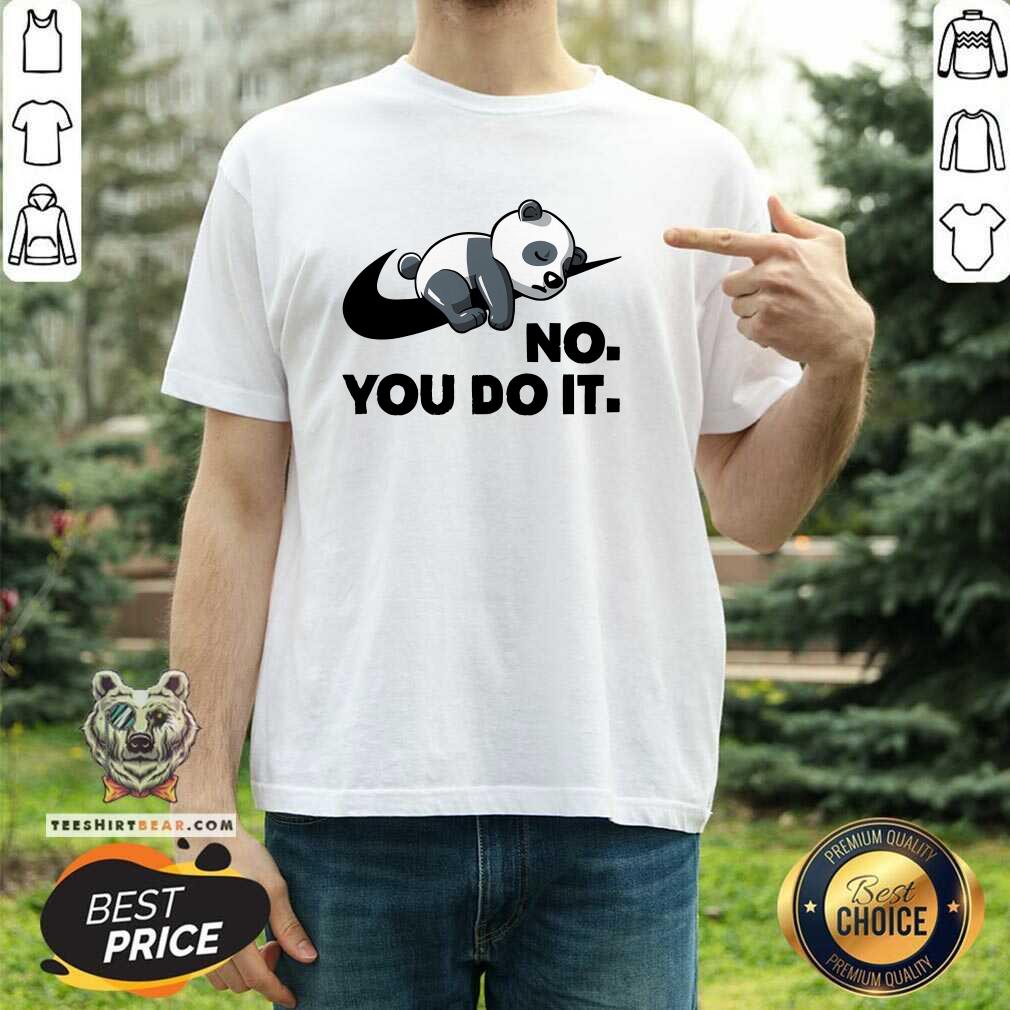 Shirt Hot No You Do It Nike Panda T-Shirt