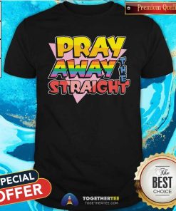 Hot Pray Away The Straight T-Shirt