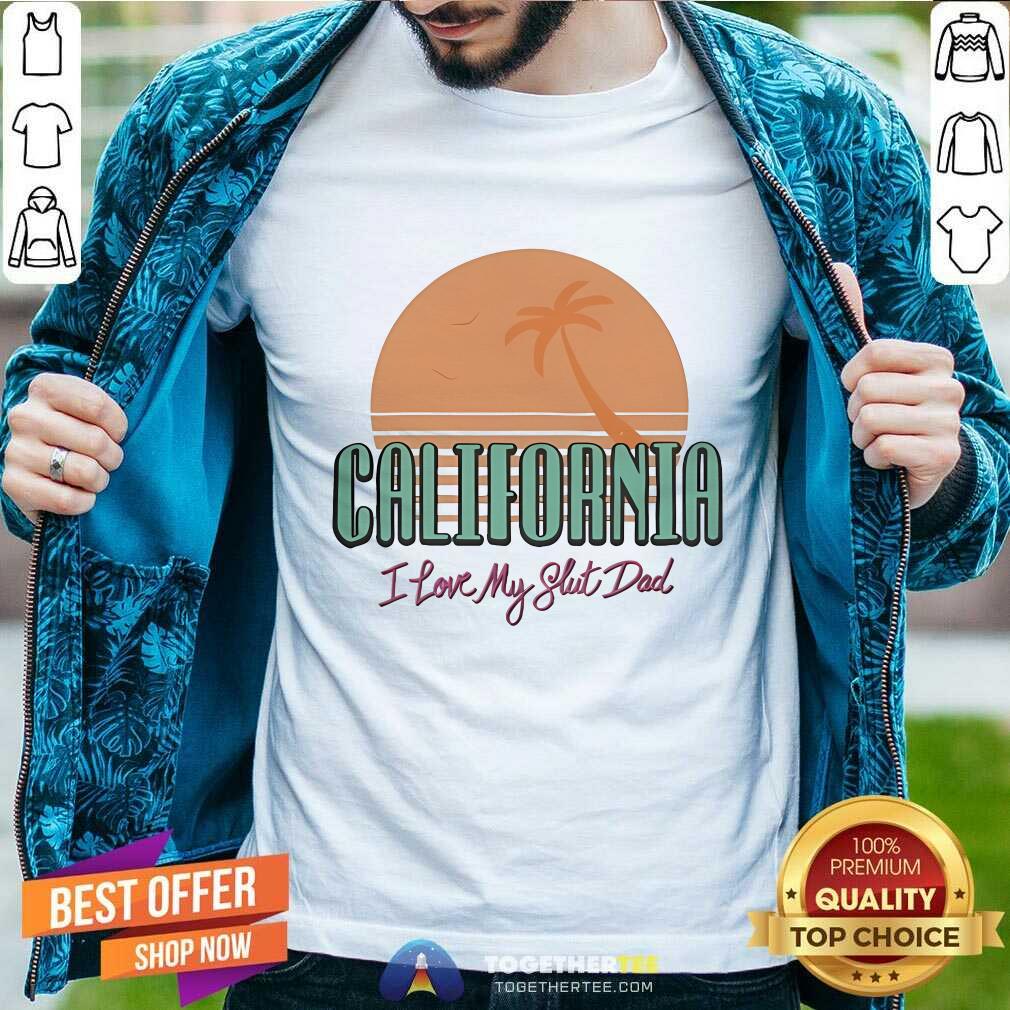 Shirt Hot Rosamund Prix California I Love My Slut Dad T-Shirt