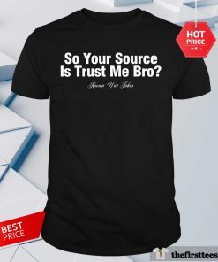 Hot So Your Source Is Trust Me Bro Knowa Was Taken T-Shirt