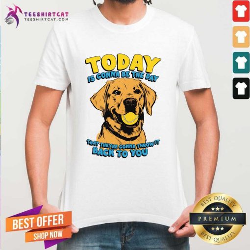 Hot Today Is Gonna Be The Day That They're Gonna Throw T-Shirt