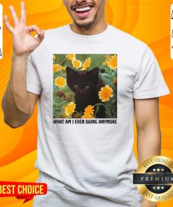 Hot What Am I Even Doing Anymore T-Shirt