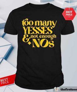 Nice Dear Silas Too Many Yessed And Not Enough Nos T-Shirt