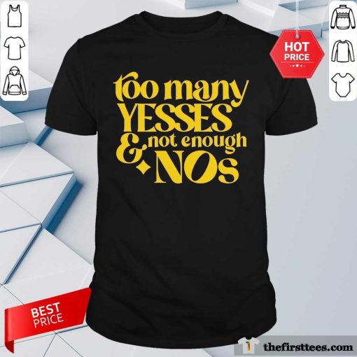 Nice Dear Silas Too Many Yessed And Not Enough Nos T-Shirt