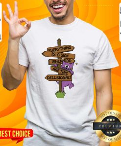 Nice Everything Is A Sign When Your Are This Delusional T-Shirt