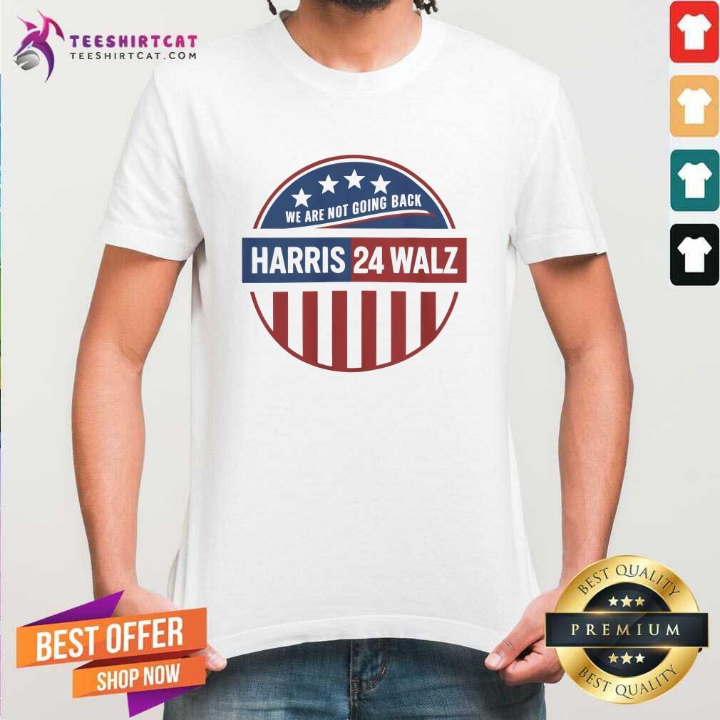Shirt Nice Harris Walz 2024 We Are Not Going Back Harris Walz T-Shirt