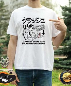 Nice Japanese Banks Have Fucked Me Once Again T-Shirt