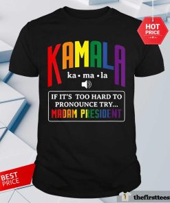 Nice Kamala If That’s Too Hard To Pronounce Try Madam President T-Shirt