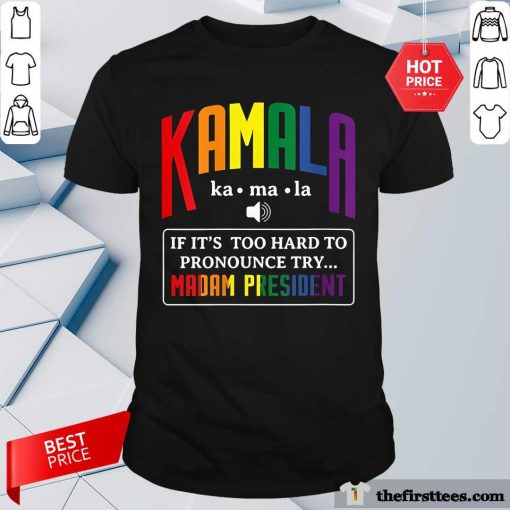 Nice Kamala If That’s Too Hard To Pronounce Try Madam President T-Shirt