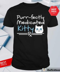 Nice Pharmacy Cat Purrfectly Medicated Kitty T-Shirt