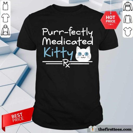 Nice Pharmacy Cat Purrfectly Medicated Kitty T-Shirt