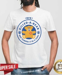 Nice RFK Killed A Bear And Dumped It In A Park T-Shirt