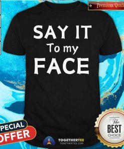 Nice Say It To My Face Kamala Harris 2024 T-Shirt