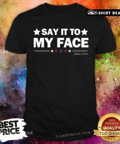 Nice Say It To My Face T-Shirt