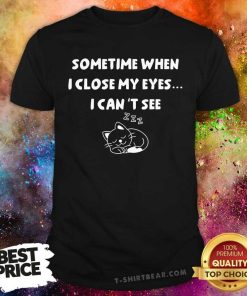 Nice Sometimes When I Close My Eyes I Can't See Cat T-Shirt
