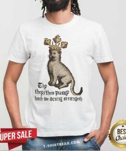 Nice Thy They Them Pussy Hath Me Acting Strangeth T-Shirt