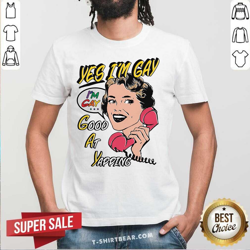Shirt Nice Yes I'm Gay Good At Yapping T-Shirt