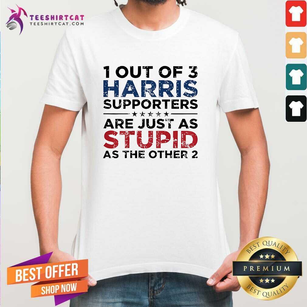 Shirt Official 1 Out Of 3 Harris Supporters Are Just As Stupid T-Shirt