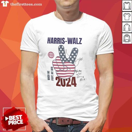 Official Harris Walz When We Fight We Win We Are Not Going Back 2024 T-Shirt