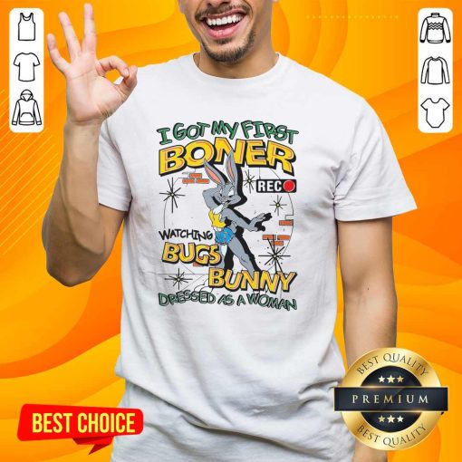 Official I Got My First Boner Watching Bugs Bunny Dressed As A Woman T-Shirt