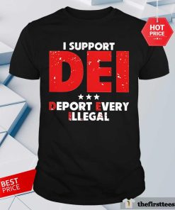 Official I Support Dei Deport Every Illegal T-Shirt