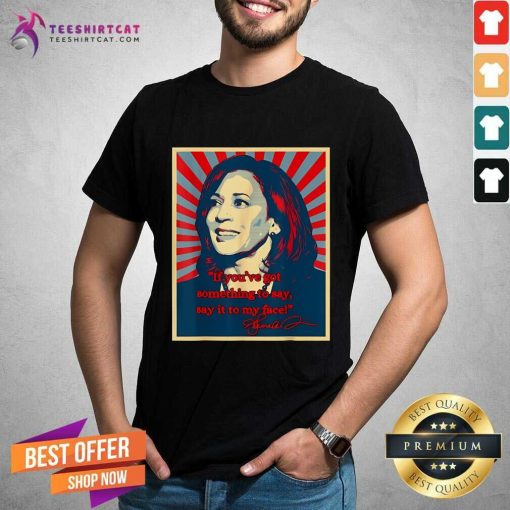 Official If You’ve Got Something To Say Say It To My Face Harris T-Shirt