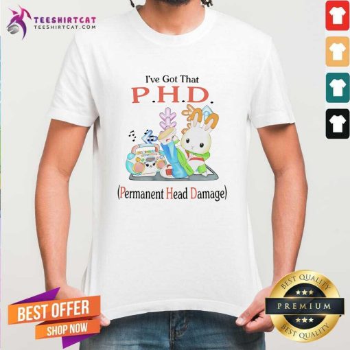 Official I’ve Got That P.H.D. Permanent Head Damage T-Shirt