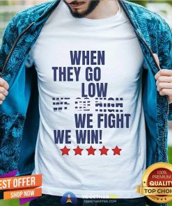 Official Kamala Harris When They Go Low We Go High We Fight We Win T-Shirt