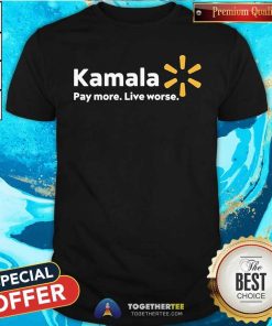Official Kamala Pay More Live Worse T-Shirt