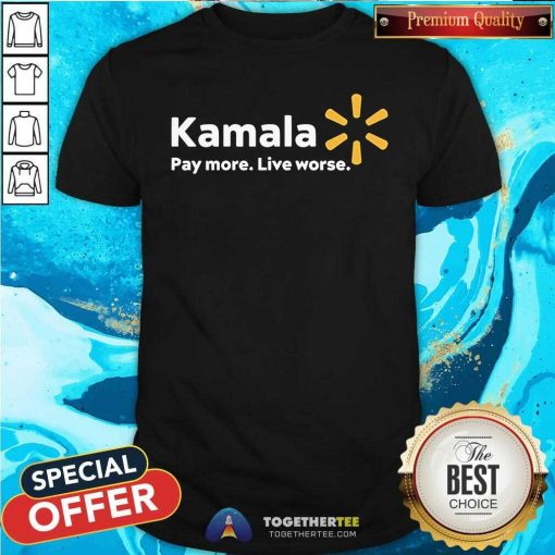 Official Kamala Pay More Live Worse T-Shirt