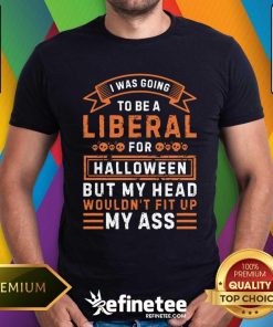 Official Liberal For Halloween But My Head Wouldn't Fit Up My Ass T-Shirt
