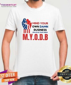 Official Mind Your Own Damn Business Harris And Walz 2024 M Y O D B T-Shirt