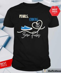 Official Pearls Chucks And Zero Fucks T-Shirt