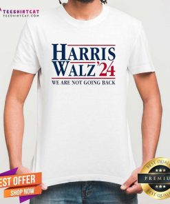 Official President Kamala Harris Tim Walz VP We Are Not Going Back T-Shirt