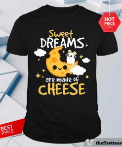 Official Sweet Dream Are Made Of Cheese T-Shirt