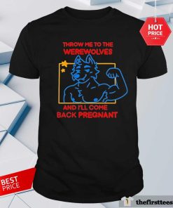 Official Throw Me To The Werewolves And I’ll Come Back Pregnant T-Shirt