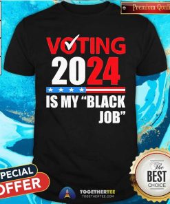 Official Voting Is My Black Job 2024 Election T-Shirt