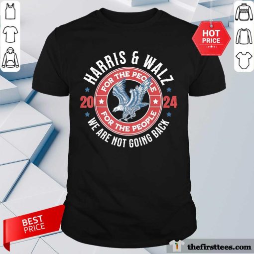 Official We Are Not Going Back Harris And Walz For The People T-Shirt