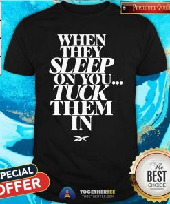 Official When They Sleep On You Tuck Them In T-Shirt