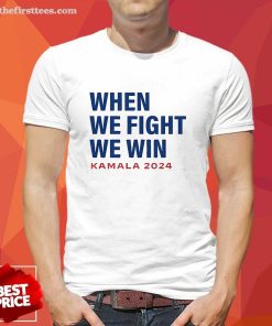 Official When We Fight We Win Kamala Harris For President 2024 T-Shirt