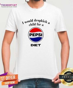 Official Would Dropkick A Child For A Pepsi Diet T-Shirt