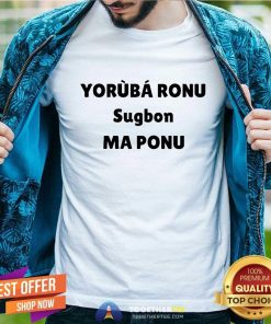 Official Yorb Ronu Sugbon Ma Ponu T-Shirt