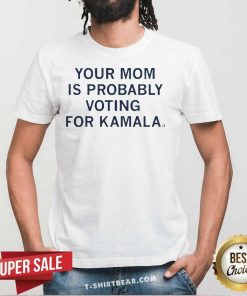 Official Your Mom Is Probably Voting For Kamala T-Shirt